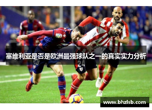 塞维利亚是否是欧洲最强球队之一的真实实力分析
