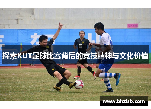 探索KUT足球比赛背后的竞技精神与文化价值