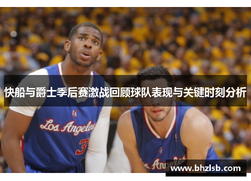 快船与爵士季后赛激战回顾球队表现与关键时刻分析