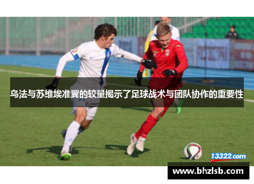 乌法与苏维埃准翼的较量揭示了足球战术与团队协作的重要性