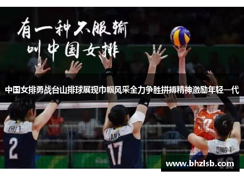 中国女排勇战台山排球展现巾帼风采全力争胜拼搏精神激励年轻一代